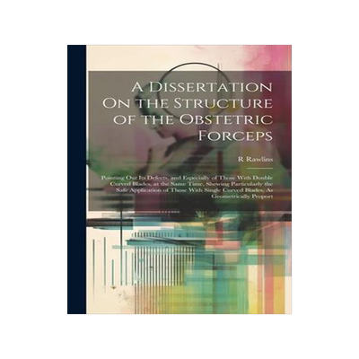 [预订]A Dissertation On the Structure of the Obstetric Forceps: Pointing Out Its Defects, and Especially o 9781020649929