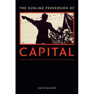 预订 Sublime Perversion of Capital: Marxist Theory and the Politics of History in Modern Japan 资本的崇高悖论：马克思主