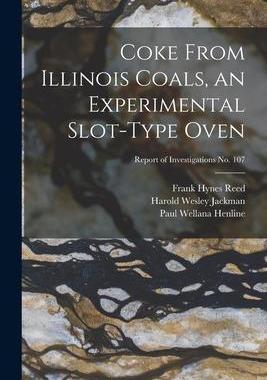 [预订]Coke From Illinois Coals, an Experimental Slot-type Oven; Report of Investigations * 9781014569424