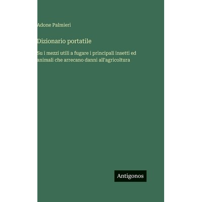 预订 Dizionario portatile: Su i mezzi utili a fugare i principali insetti ed animali che arrecano danni all’agricoltura