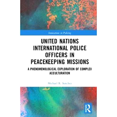 预订 United Nations International Police Officers in Peacekeeping Missions: A Phenomenological Exploration of Complex Ac