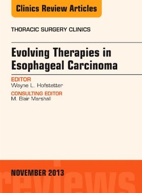 【预订】Evolving Therapies in Esophageal Carcinoma, An Issue of Thoracic Surgery Clinics