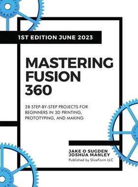 [预订]Mastering Fusion 360: 28 Step-By-Step Projects for Beginners in 3D Printing, Prototyping, and Making 9798988189404
