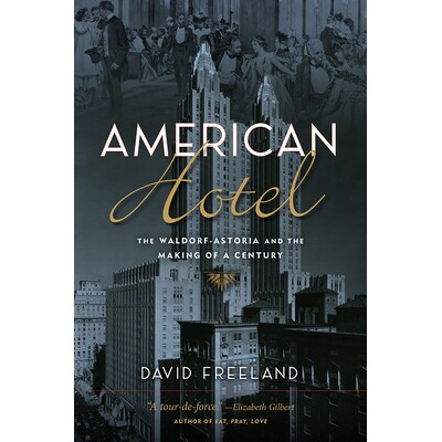 预订 American Hotel: The Waldorf-Astoria and the Making of a Century 美国酒店：华尔道夫阿斯托里亚酒店与世纪的创造: 97808