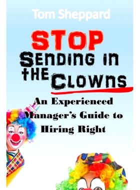 预订 S* Sending in the Clowns: An Experienced Manager’s Guide to Hiring Right: 9798643600282