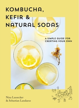 预订 Kombucha, Kefir & Natural Sodas: A simple guide to creating your own 康普茶、开菲尔和天然苏打水: 9781925811377