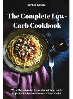 预订 The Complete Low-Carb Cookbook: With More Than 50 Inspirational Low-Carb, High-Fat Recipes to Maximize Your Health: