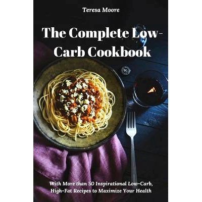 预订 The Complete Low-Carb Cookbook: With More Than 50 Inspirational Low-Carb, High-Fat Recipes to Maximize Your Health:
