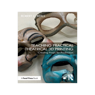 预订 Teaching Practical Theatrical 3D Printing: Creating Props for Production