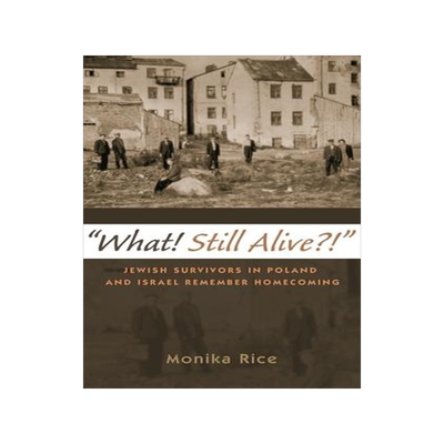 [预订]What! Still Alive?!: Jewish Survivors in Poland and Israel Remember Homecoming 9780815635536