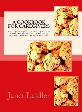 预订 A Cookbook for Caregivers: A caregiver’s guide to cooking healthy meals that support brain health in seniors, chil