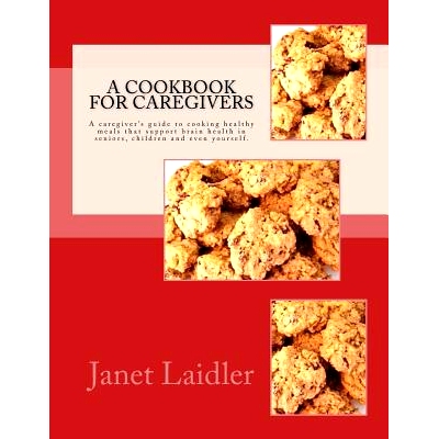 预订 A Cookbook for Caregivers: A caregiver’s guide to cooking healthy meals that support brain health in seniors, chil