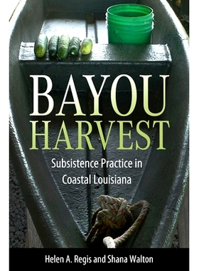 预订 Bayou Harvest: Subsistence Practice in Coastal Louisiana 河口收获：路易斯安那州沿海地区的生存实践: 9781496849076