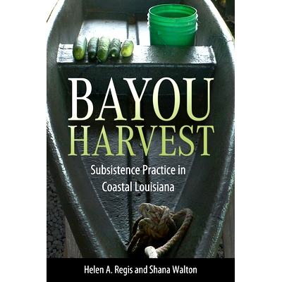 预订 Bayou Harvest: Subsistence Practice in Coastal Louisiana 河口收获：路易斯安那州沿海地区的生存实践: 9781496849076