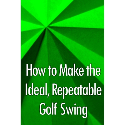 预订 How to Make the Ideal, Repeatable Golf Swing: Golf Clubs for Novices: A Crucial Manual for Knowing, Choosing, and U