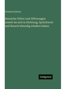 预订 Deutsche Götter und Göttersagen soweit sie sich in Dichtung, Sprüchwort und Brauch lebendig erhalten haben: 9783