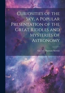 [预订]Curiosities of the sky, a Popular Presentation of the Great Riddles and Mysteries of Astronomy 9781021462688