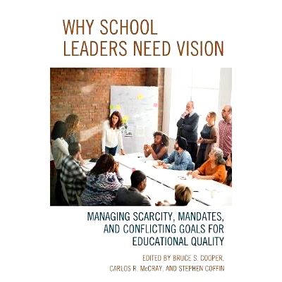 预订 Why School Leaders Need Vision: Managing Scarcity, Mandates, and Conflicting Goals for Educational Quality 为什么学