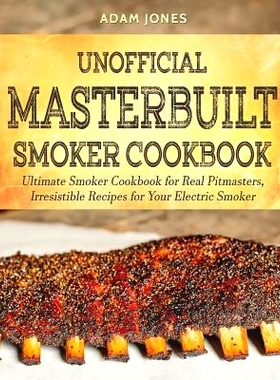 预订 Unofficial Masterbuilt Smoker Cookbook: Ultimate Smoker Cookbook for Real Pitmasters, Irresistible Recipes for Your