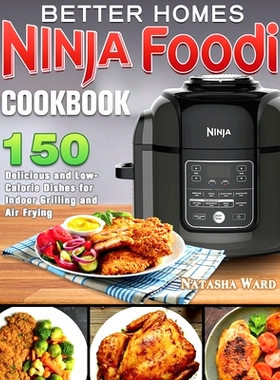 预订 Better Homes Ninja Foodi Cookbook: 150 Delicious and Low- Calorie Dishes for Indoor Grilling and Air Frying