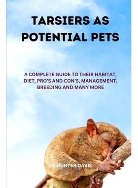预订 Tarsiers as Potential Pets: A Complete Guide to Their Habitat, Diet, Pro’s and Con’s, Management, Breeding and Ma