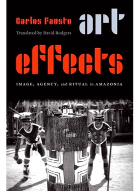 预订 Art Effects: Image, Agency, and Ritual in Amazonia 艺术效果：*流域的图像、代理和仪式: 9781496238740