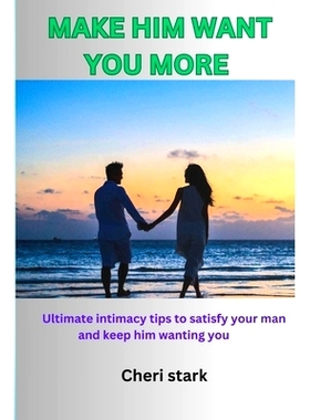 预订 Make Him Want You More: Ultimate Intimacy Tips to Satisfy Your Man and Keep Him Wanting You: 9798871036648