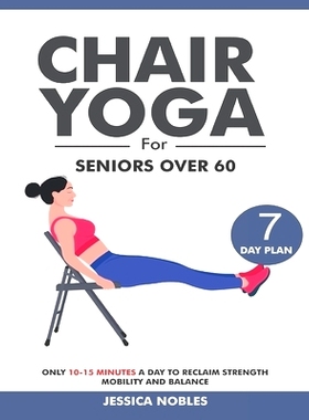 预订 Chair Yoga For Seniors Over 60: For Seniors and Beginners For Increased Joint Mobility, Posture, Strength and Balan