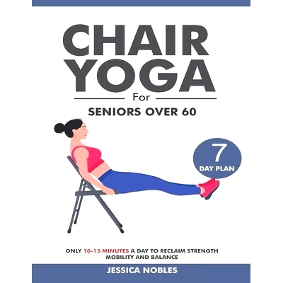 预订 Chair Yoga For Seniors Over 60: For Seniors and Beginners For Increased Joint Mobility, Posture, Strength and Balan