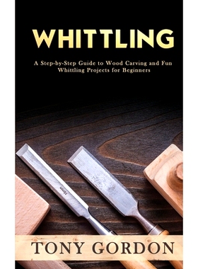 预订 Whittling: A Step-by-Step Guide to Wood Carving and Fun Whittling Projects for Beginners: 9781951345563