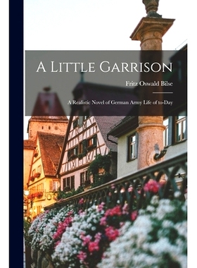 预订 A Little Garrison; a Realistic Novel of German Army Life of To-day: 9781014602817