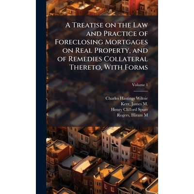 预订 A Treatise on the Law and Practice of Foreclosing Mortgages on Real Property, and of Remedies Collateral Thereto, W
