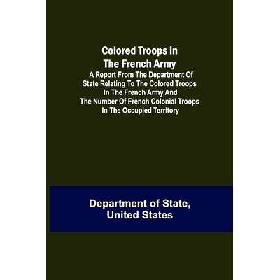 预订 Colored Troops in the French Army; A Report from the Department of State Relating to the Colored Troops in the Fren