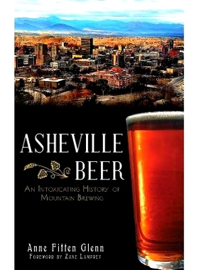 预订 Asheville Beer: An Intoxicating History of Mountain Brewing: 9781540207081
