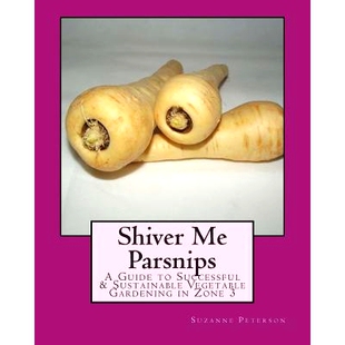 预订 Shiver Me Parsnips: A Guide to Successful Sustainable Vegetable Gardening in Zone 3: 9781497465770