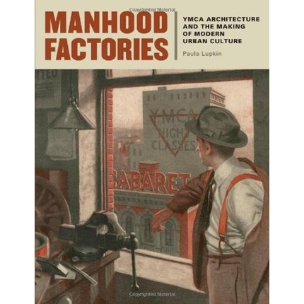 预订 Manhood Factories: YMCA Architecture and the Making of Modern Urban Culture 成年工厂：基督教青年会与现代城市文化形