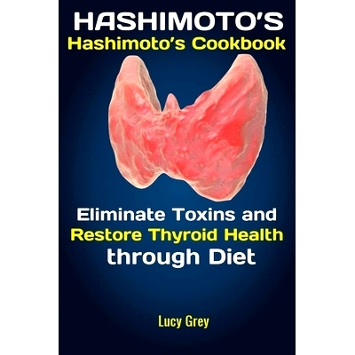 预订 Hashimoto's: Hashimoto's Cookbook Eliminate Toxins and Restore Thyroid Health through Diet In 1 Month