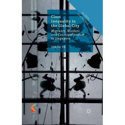 预订 Class Inequality in the Global City: Migrants, Workers and Cosmopolitanism in Singapore: 9781349683420