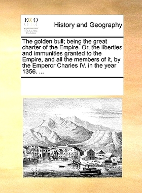 预订 The Golden Bull; Being the Great Charter of the Empire. Or, the Liberties and Immunities Granted to the Empire, and