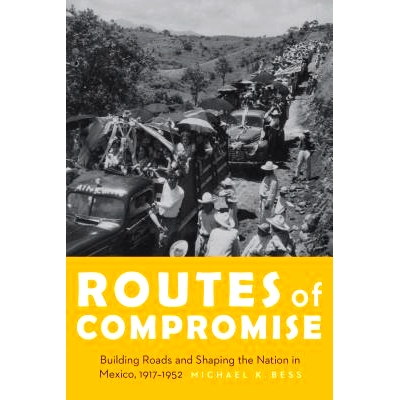 预订 Routes of Compromise: Building Roads and Shaping the Nation in Mexico, 1917-1952 妥协路线：在墨西哥建设道路与塑造国
