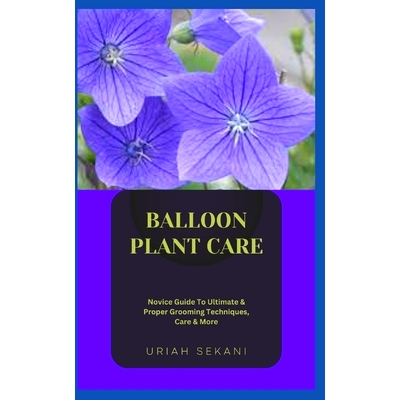 预订 Balloon Plant Care: Novice Guide To Ultimate & Proper Grooming Techniques, Care & More: 9798859345748