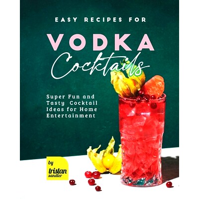 预订 Easy Recipes for Vodka Cocktails: Super Fun and Tasty Cocktail Ideas for Home Entertainment: 9798395988829