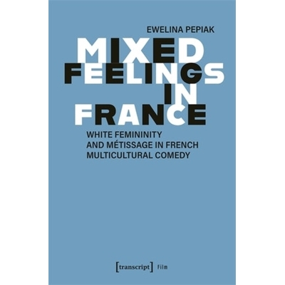 预订 Mixed Feelings in France: White Femininity and Mtissage in French Multicultural Comedy 法国的复杂情感：法国多元文化