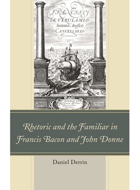 预订 Rhetoric and the Familiar in Francis Bacon and John Donne 培根与约翰·多恩之间的修辞与相似: 9781611478082