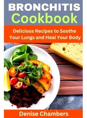预订 Bronchitis Cookbook: Delicious Recipes to Soothe Your Lungs and Heal Your Body: 9798394449727