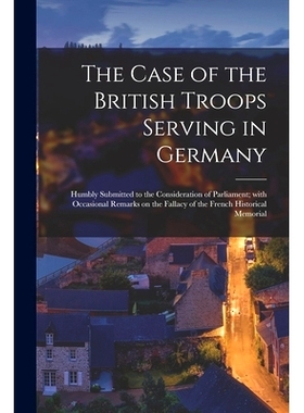 预订 The Case of the British Troops Serving in Germany [microform]: Humbly Submitted to the Consideration of Parliament;