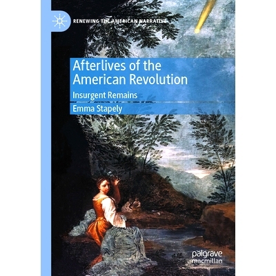 预订 Afterlives of the American Revolution: Insurgent Remains 美国独立战争的余波：起义的*影响: 9783031515460