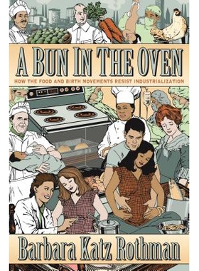 预订 A Bun in the Oven: How the Food and Birth Movements Resist Industrialization 烤箱中的面包：饮食与生育运动如何抵制工