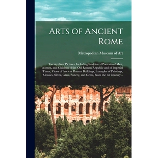 预订 Arts of Ancient Rome: Twenty-four Pictures, Including Sculptured Portraits of Men, Women, and Children of the Old R