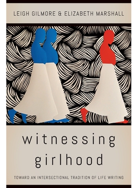 预订 Witnessing Girlhood: Toward a Tradition of Intersectional Life Writing 见证少女时代：走向交叉生活写作的传统: 978082